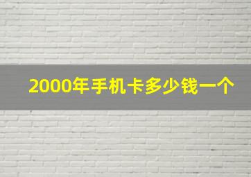 2000年手机卡多少钱一个