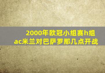 2000年欧冠小组赛h组ac米兰对巴萨罗那几点开战