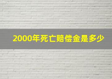 2000年死亡赔偿金是多少