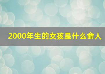 2000年生的女孩是什么命人