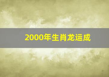 2000年生肖龙运成