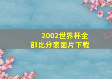 2002世界杯全部比分表图片下载