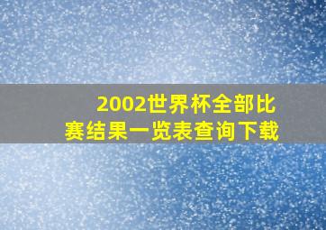 2002世界杯全部比赛结果一览表查询下载