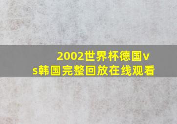 2002世界杯德国vs韩国完整回放在线观看