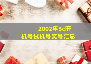 2002年3d开机号试机号奖号汇总