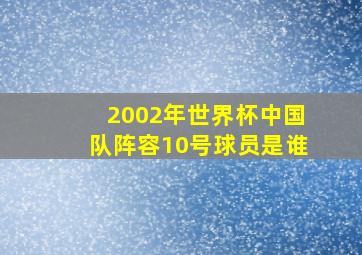 2002年世界杯中国队阵容10号球员是谁