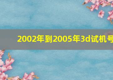 2002年到2005年3d试机号