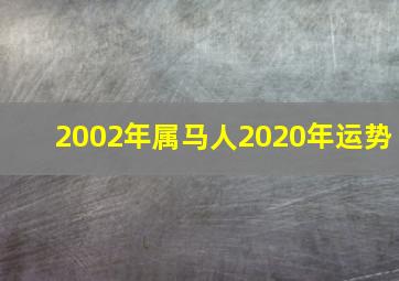 2002年属马人2020年运势