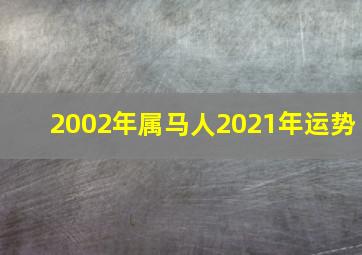 2002年属马人2021年运势