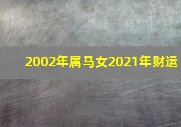 2002年属马女2021年财运