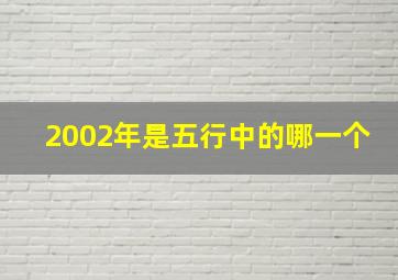 2002年是五行中的哪一个