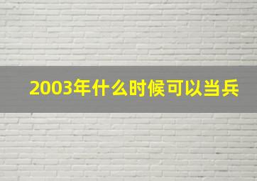 2003年什么时候可以当兵