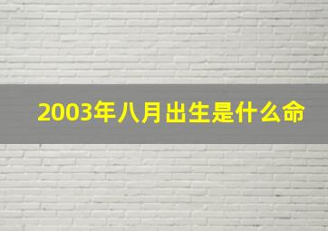 2003年八月出生是什么命