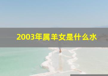 2003年属羊女是什么水