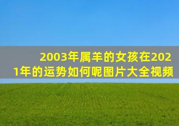 2003年属羊的女孩在2021年的运势如何呢图片大全视频