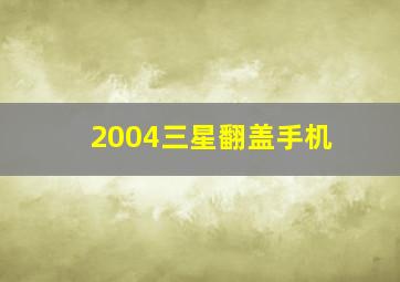 2004三星翻盖手机