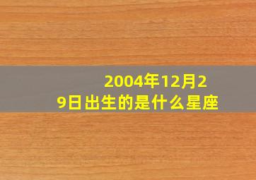 2004年12月29日出生的是什么星座