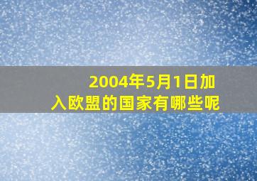 2004年5月1日加入欧盟的国家有哪些呢