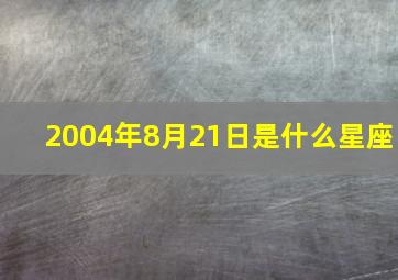 2004年8月21日是什么星座