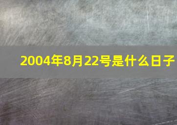 2004年8月22号是什么日子