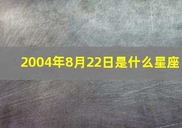 2004年8月22日是什么星座