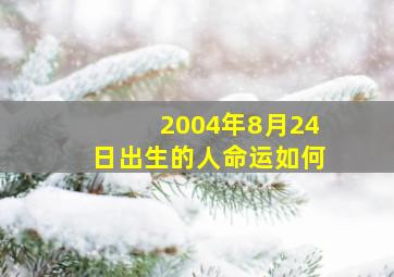 2004年8月24日出生的人命运如何