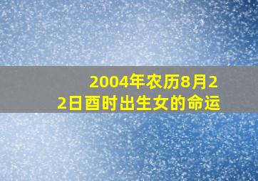 2004年农历8月22日酉时出生女的命运