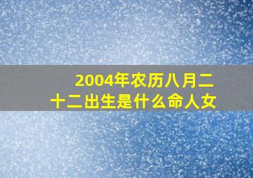 2004年农历八月二十二出生是什么命人女