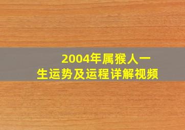 2004年属猴人一生运势及运程详解视频