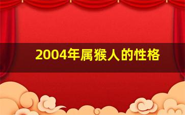 2004年属猴人的性格