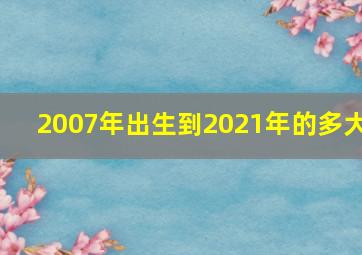 2007年出生到2021年的多大