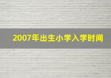 2007年出生小学入学时间