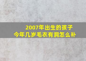 2007年出生的孩子今年几岁毛衣有洞怎么补