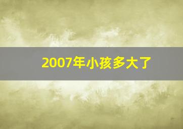 2007年小孩多大了