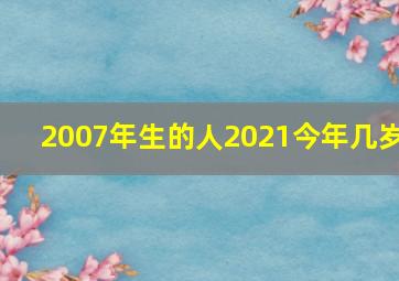 2007年生的人2021今年几岁