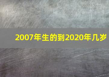 2007年生的到2020年几岁