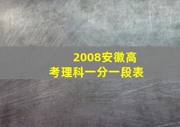 2008安徽高考理科一分一段表