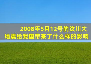 2008年5月12号的汶川大地震给我国带来了什么样的影响