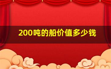 200吨的船价值多少钱