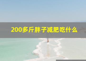 200多斤胖子减肥吃什么