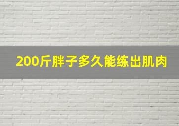 200斤胖子多久能练出肌肉