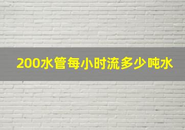 200水管每小时流多少吨水