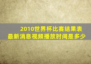 2010世界杯比赛结果表最新消息视频播放时间是多少