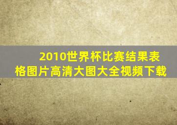 2010世界杯比赛结果表格图片高清大图大全视频下载