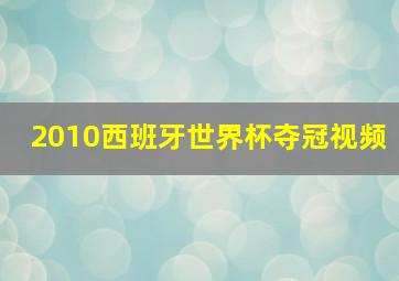 2010西班牙世界杯夺冠视频