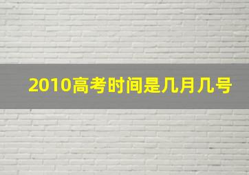 2010高考时间是几月几号