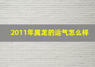 2011年属龙的运气怎么样