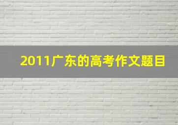 2011广东的高考作文题目