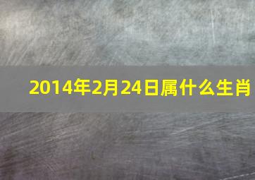 2014年2月24日属什么生肖