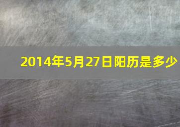 2014年5月27日阳历是多少